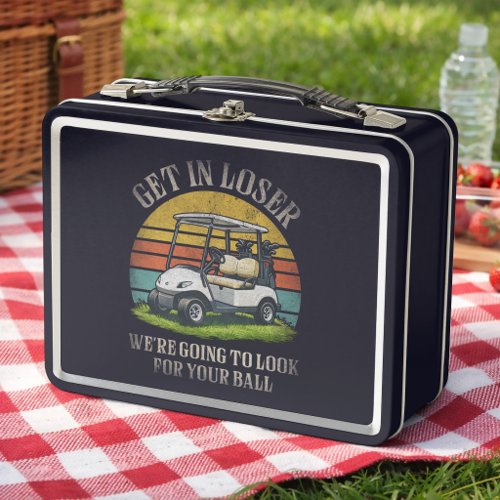 Get in Loser We're Going To Look For Your Ball Metal Lunch Box