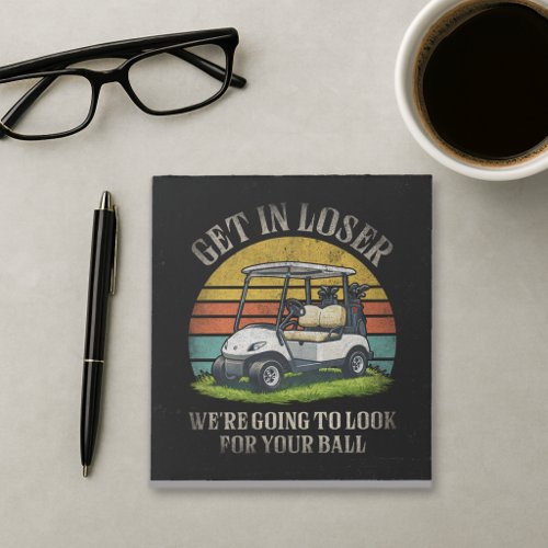 Get in Loser We're Going To Look For Your Ball Notepad