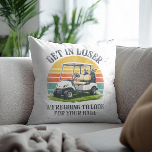 Get in Loser We're Going To Look For Your Ball Throw Pillow
