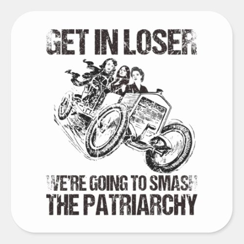 Get In Loser Were Going To Smash The Patriarchy Square Sticker