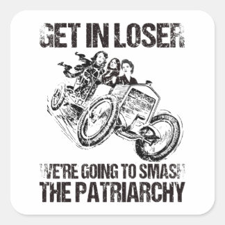 Get In Loser We're Going To Smash The Patriarchy Square Sticker