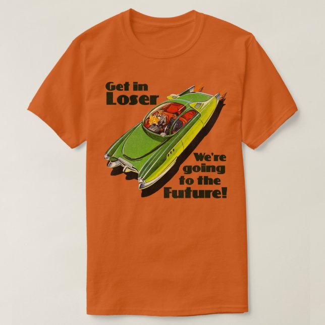 Get in Loser Were Going to the Future T-Shirt (Design Front)
