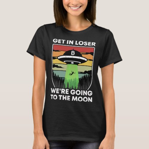 Get In Loser Were Going To The Moon Bitcoin Crypto T_Shirt