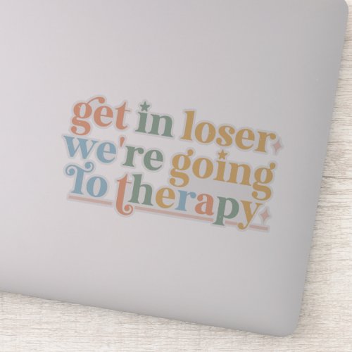 get in loser were going to therapy sticker