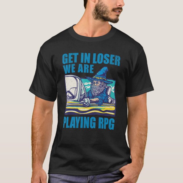Get In Loser We're Playing Rpg   Rude Wizard T-Shirt (Front)