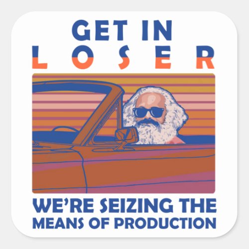 Get In Loser Were Seizing The Means Of Production Square Sticker