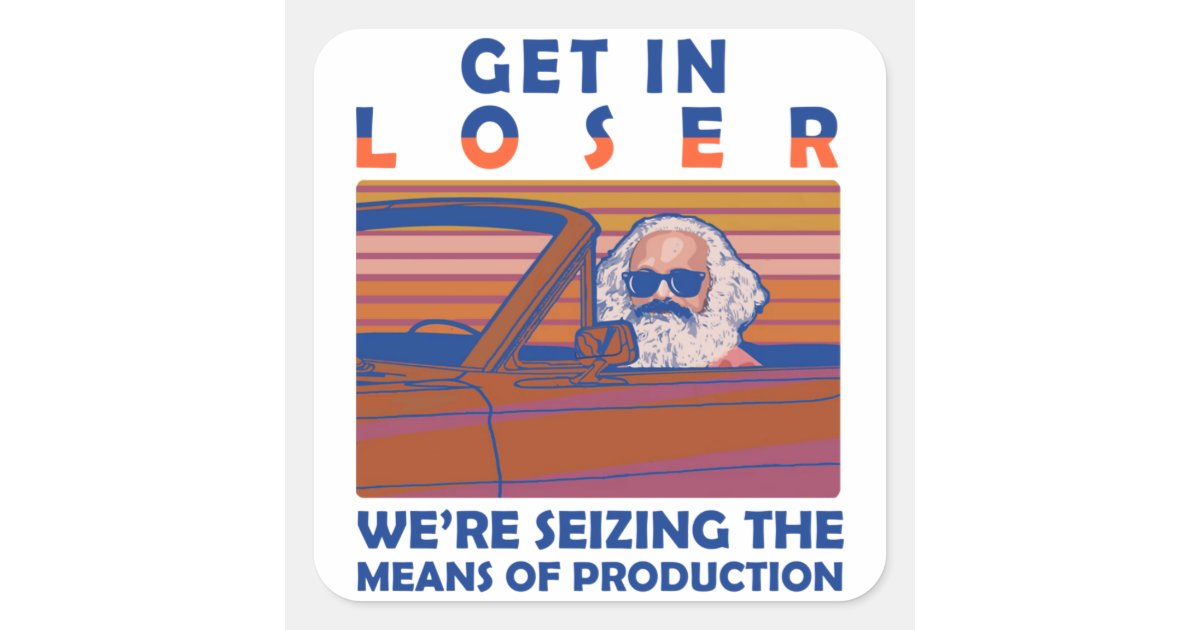 Get In Loser We're Seizing The Means Of Production Square Sticker | Zazzle