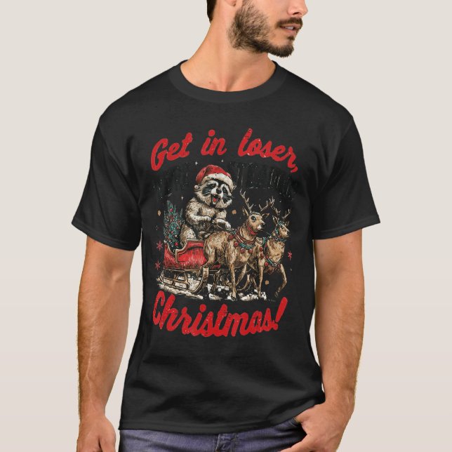Get in Loser Were Stealing Christmas Funny Raccoon T-Shirt (Front)