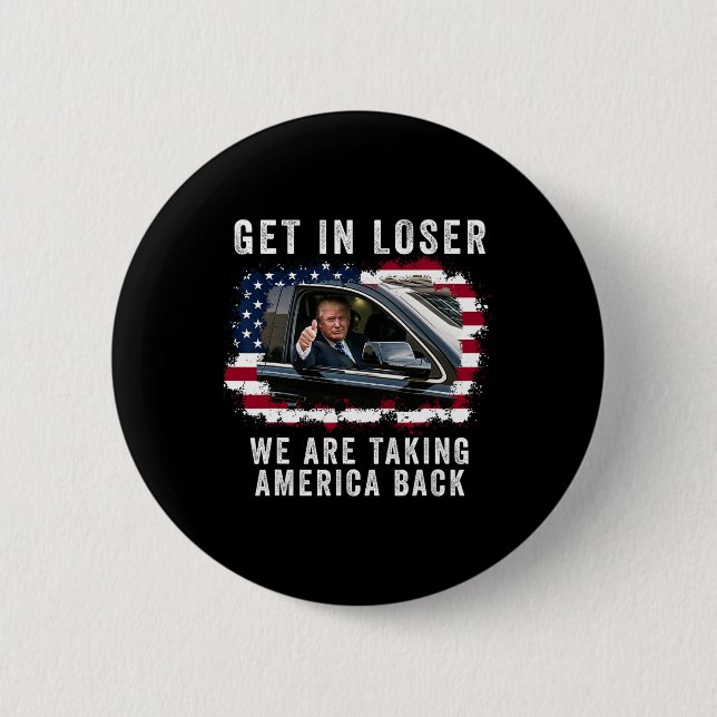 Get In Loser We're Taking America Back 1  Button (Front)