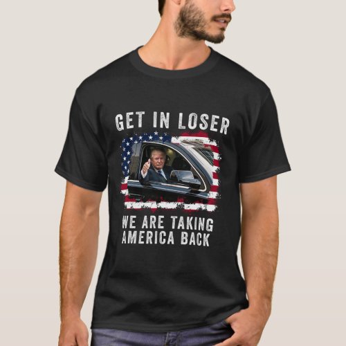 Get In Loser Were Taking America Back 1  T_Shirt