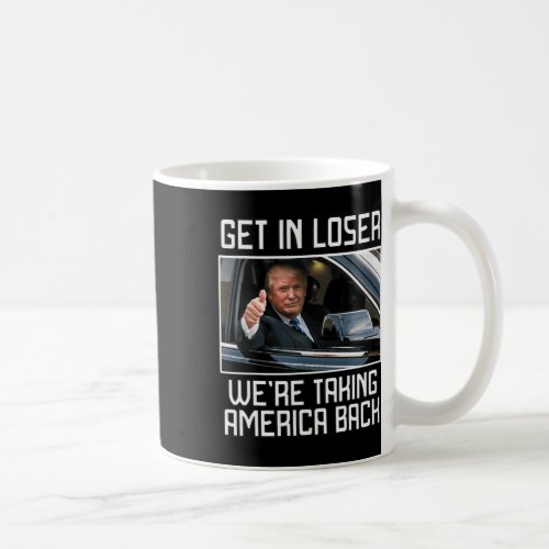 Get In Loser Were Taking America Back 2024 Presid Coffee Mug