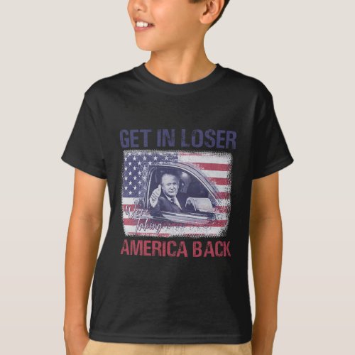 Get In Loser Were Taking America Back 3  T_Shirt