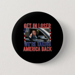 Get In Loser We're Taking America Back  Button