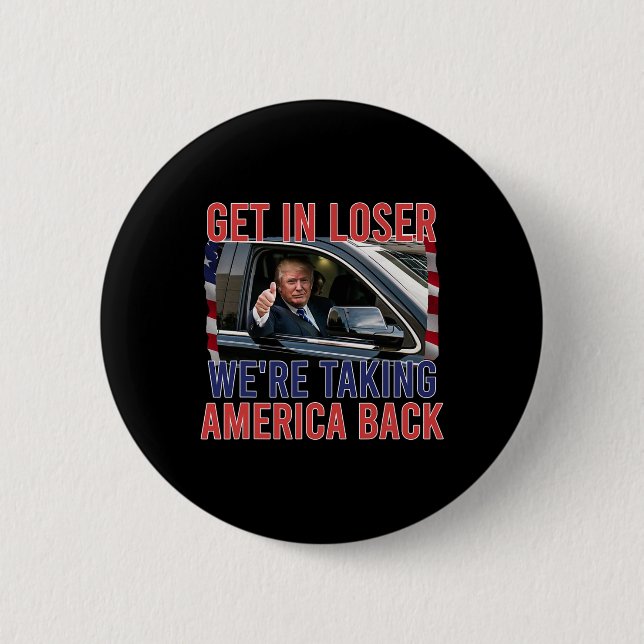Get In Loser We're Taking America Back  Button (Front)