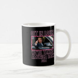 Get In Loser We're Taking America Back Funny 2024 Coffee Mug