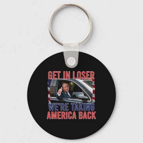 Get In Loser Were Taking America Back  Keychain