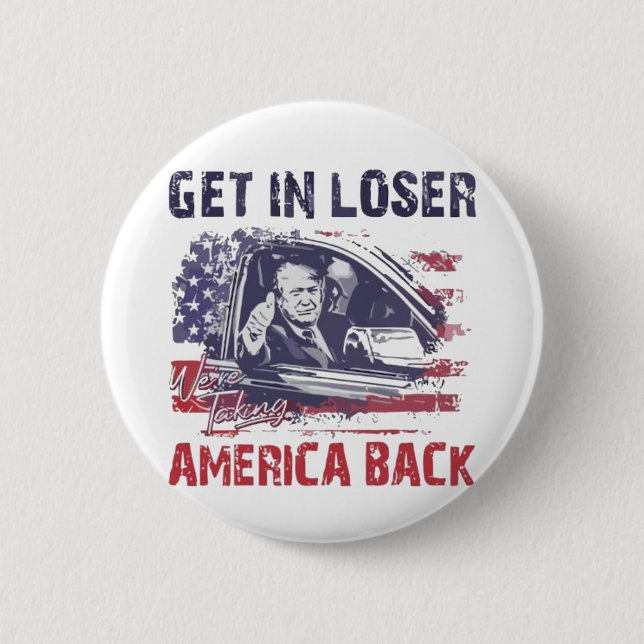 Get in Loser We're Taking America Back Trump Button (Front)