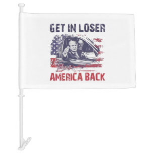Get in Loser We're Taking America Back Trump Car Flag
