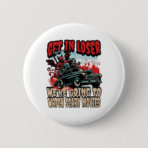Get In Loser We're Watching Scary Movies Halloween Button