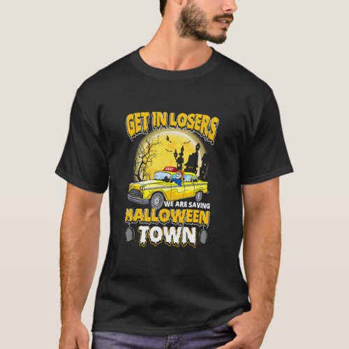 Get In Losers We Are Saving Halloween Town T_Shirt