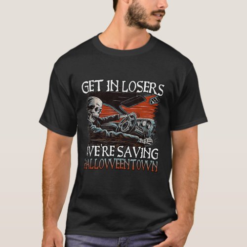 Get In Losers Were Saving Halloweentown Skull T_Shirt