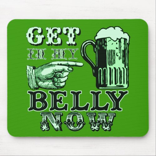 Get in My Belly Now Fun St Patricks Day Tee Mouse Pad