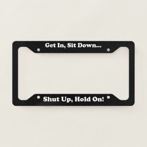 Get In Sit Down License Plate Frame