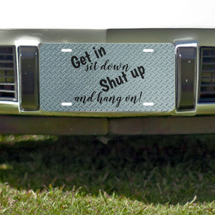 Get in sit down shut up and hang on diamond look license plate