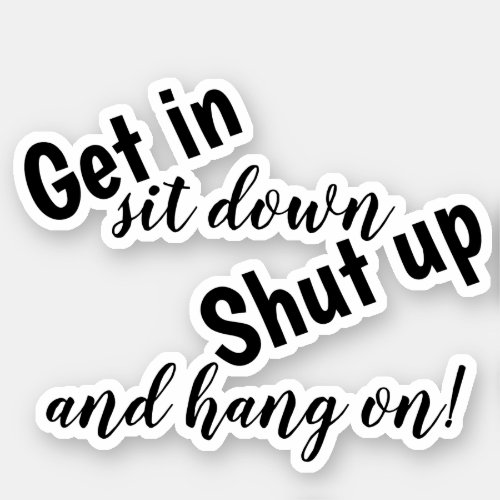 Get in sit down shut up and hang on sticker