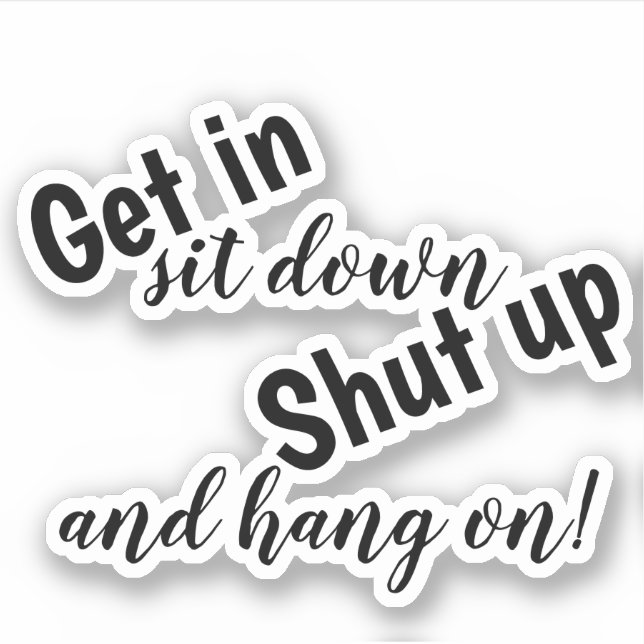 Get in sit down shut up and hang on sticker (Front)