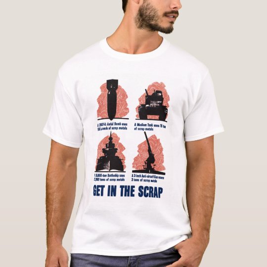 Get In The Scrap -- WW2 T-Shirt