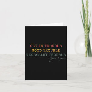 Get In Trouble Good-trouble Necessary Trouble John Card