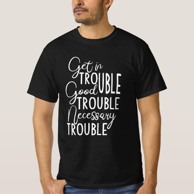 Get in Trouble Good Trouble Necessary Trouble T-Shirt (Front)
