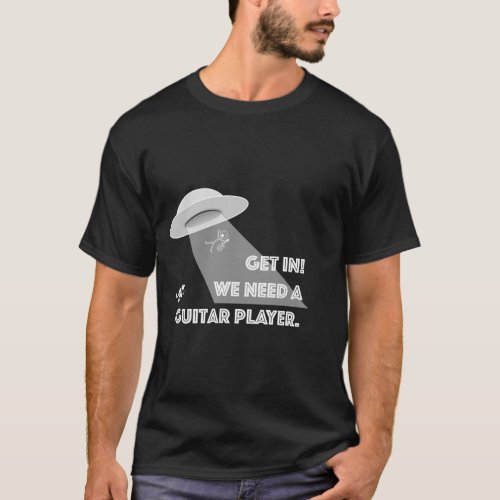Get in We need a Guitar Player T_Shirt