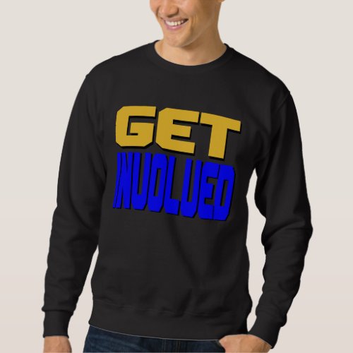 Get Involved T_Shirt Sweatshirt