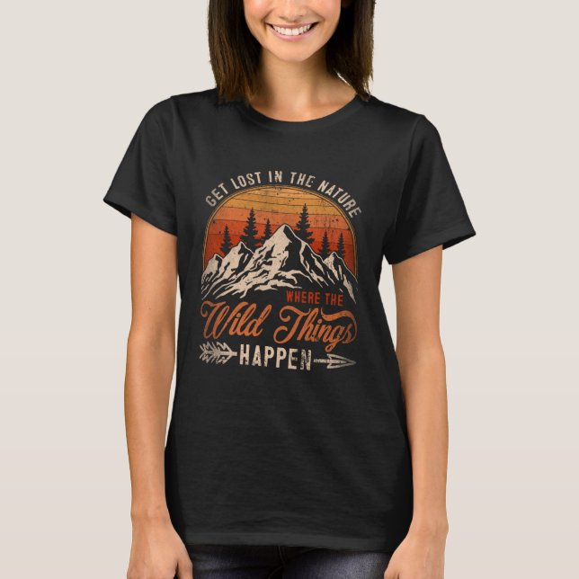 Get Lost In Nature Where Wild Things Happen Campin T-Shirt (Front)