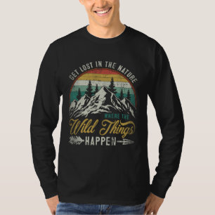 Get Lost In Nature Where Wild Things Happen Campin T-Shirt