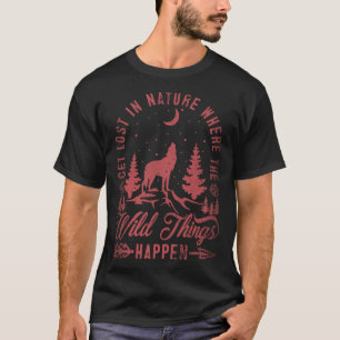 Get Lost In Nature Where Wild Things Happen Wolf   T-Shirt