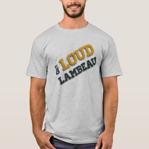 Get Loud Lambeau Go Pack Go T_Shirt