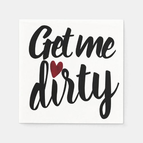 Get me Dirty  Funny Inappropriate Valentines Day Napkins