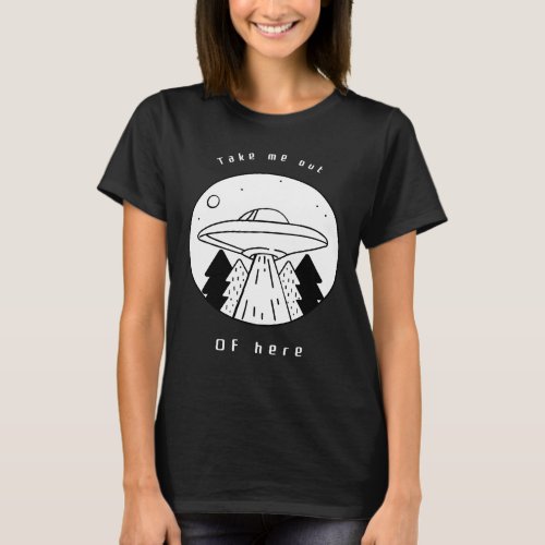 Get Me out Of Here Flying Saucer UFO Alien Abducti T_Shirt
