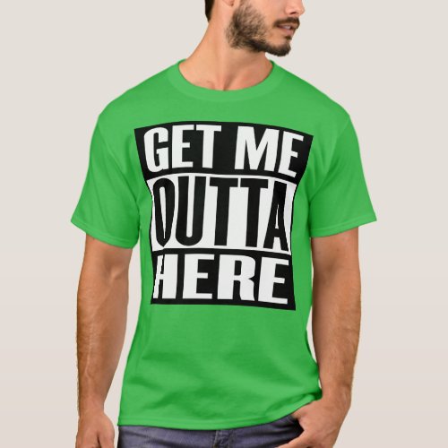 Get Me Outta Here T_Shirt
