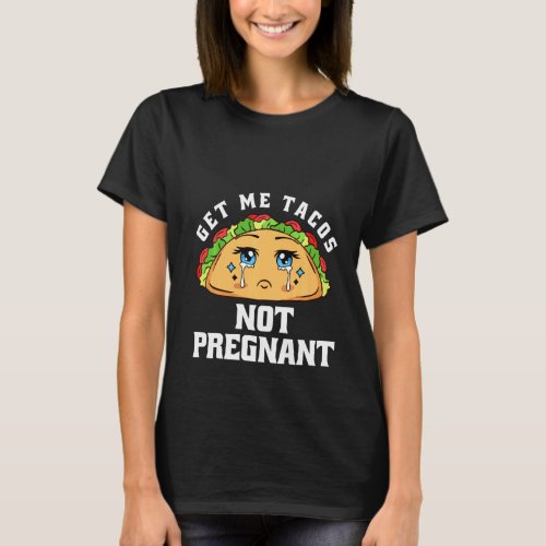 Get Me Tacos Not Pregnant Funny Pregnancy Announce T_Shirt