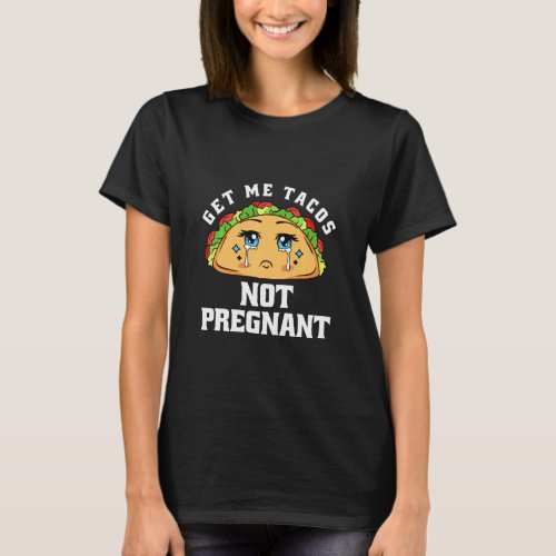 Get Me Tacos Not Pregnant Funny Pregnancy Announce T_Shirt