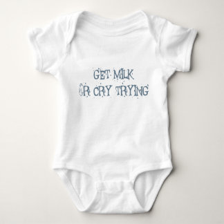 Get Milk Or Cry Trying Baby Bodysuit