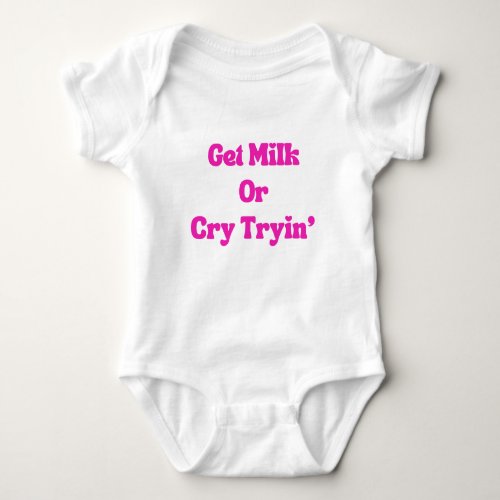 Get Milk Or Cry Trying Baby Bodysuit