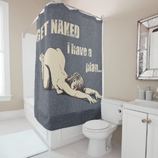 Get naked I have a plan! Kinky bathroom Shower Curtain