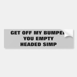 Get Off My Bumper You Empty Headed Simp Bumper Sticker