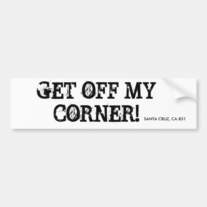 GET OFF MY CORNER, SANTA CRUZ, CA 831 BUMPER STICKER