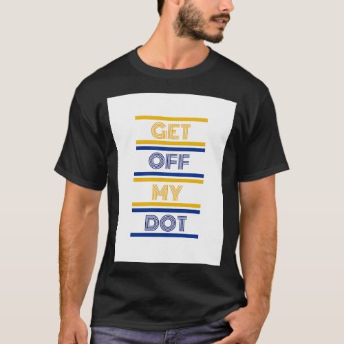 Get Off My Dot 4 T_Shirt
